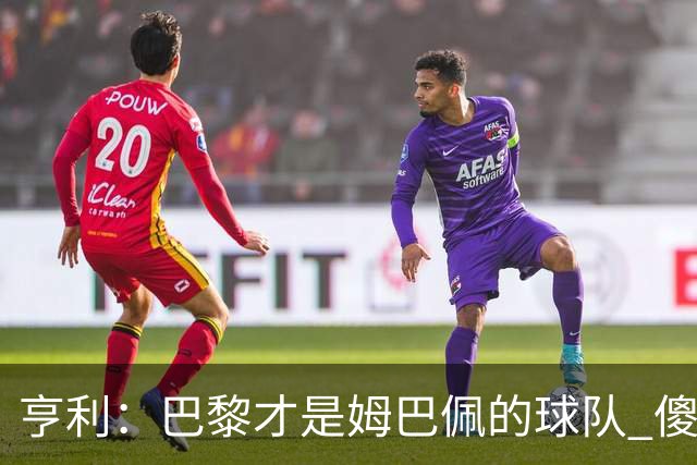 亨利：巴黎才是姆巴佩的球队 傻瓜才不明白这一点